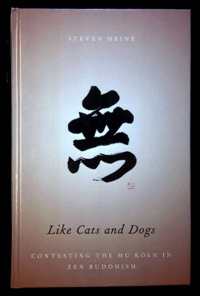 Item #B59133 Like Cats and Dogs: Contesting the Mu Koan in Zen Buddhism. Steven Heine