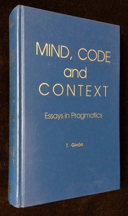 Item #B59256 Mind, Code and Context: Essays in Pragmatics. T. Givon