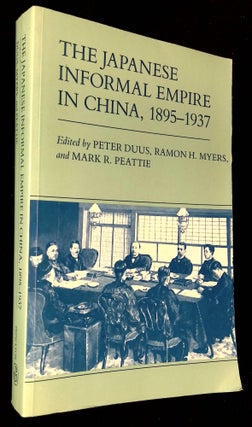 Item #B59271 The Japanese Informal Empire in China, 1895-1937. Peter Duus, Ramon H. Myers, Mark...