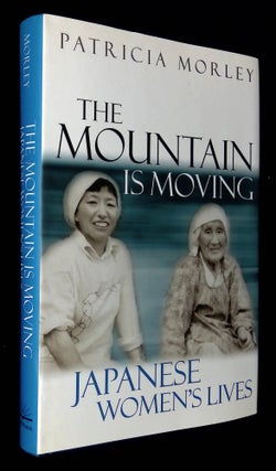 Item #B59281 The Mountain is Moving: Japanese Women's Lives [Inscribed by Morley!]. Patricia Morley