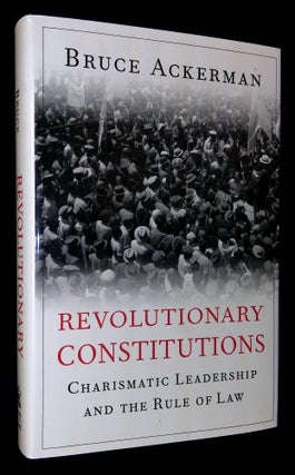 Item #B59388 Revolutionary Constitutions: Charismatic Leadership and the Rule of Law. Bruce Ackerman