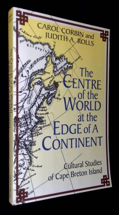 Item #B59427 The Centre of the World at the Edge of a Continent. Carol Corbin, Judith A. Rolls