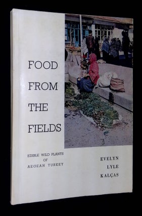 Item #B59464 Food from the Fields: Edible Wild Plants of Aegean Turkey. Evelyn Lyle Kalcas