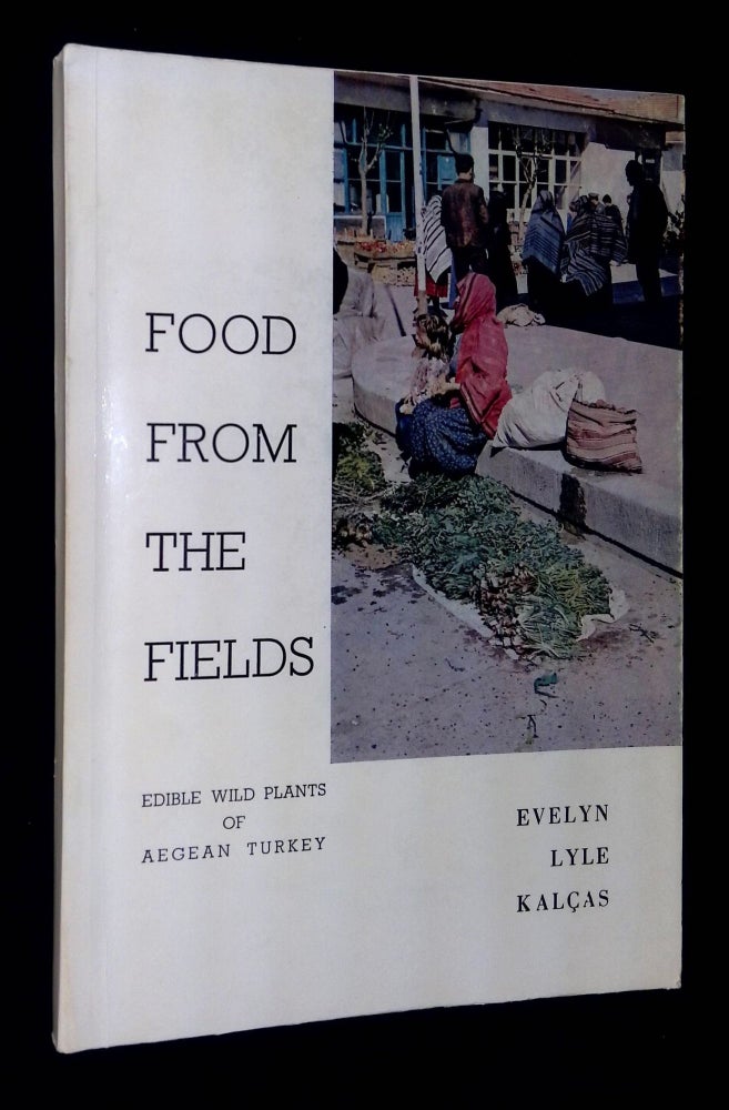 Item #B59464 Food from the Fields: Edible Wild Plants of Aegean Turkey. Evelyn Lyle Kalcas.