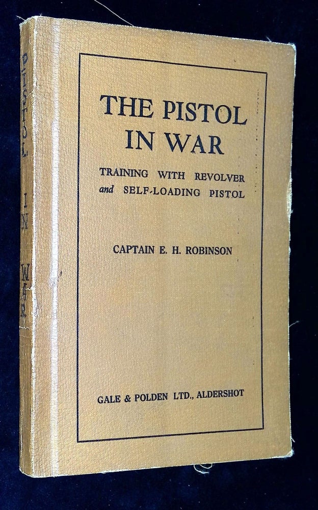 Item #B59540 The Pistol in War: Training with Revolver and Self-Loading Pistol. E. H. Robinson.
