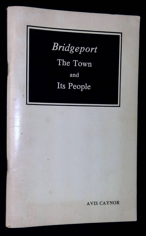 Item #B59545 Bridgeport: The Town and Its People. Avis Caynor.
