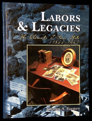 Item #B59601 Labors & Legacies: The Chemists of Penn State 1855-1947. Kristen A. Yarmey