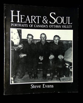 Item #B59619 Heart & Soul: Portraits of Canada's Ottawa Valley. Steve Evans