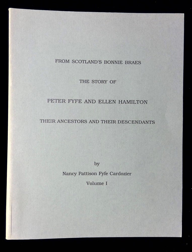 Item #B59640 From Scotland's Bonnie Braes: The Story of Peter Fyfe and Ellen Hamilton--Their Ancestors and Their Descendants, Volume I and II (Two volume set!) [Volume I Inscribed by Cardozier?]. Nancy Pattison Fyfe Cardozier.