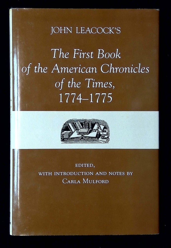 Item #B59683 John Leacock's The First Book of the American Chronicles of the Times, 1774-1775 [Inscribed by editor Mulford!]. Carla Mulford.