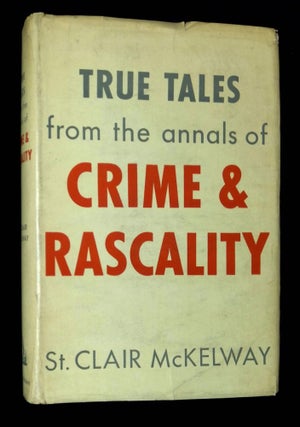 Item #B59864 True Tales from the Annals of Crime and Rascality. St. Clair McKelway