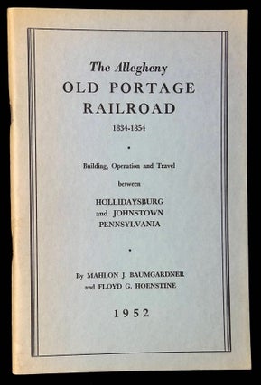 Item #B59945 The Allegheny Old Portage Railroad 1834-1854: Building, Operation and Travel Between...