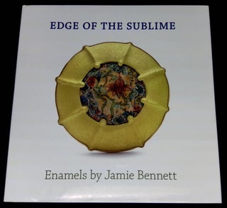 Item #B59977 Edge of the Sublime: Enamels by Jamie Bennett. Jeannine Falino, Patricia C....