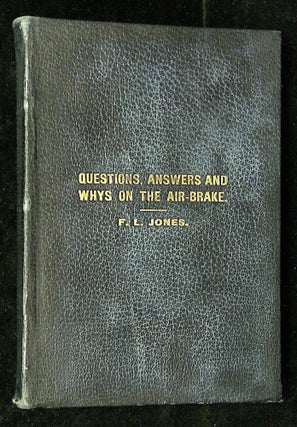 Item #B60063 Questions, Answers, and Whys, on the Air-Brake: An Up-to-Date Treatise on the...