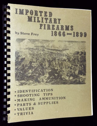 Item #B60067 Imported Military Firearms 1866-1899 [Signed by Frey!]. Steve Frey