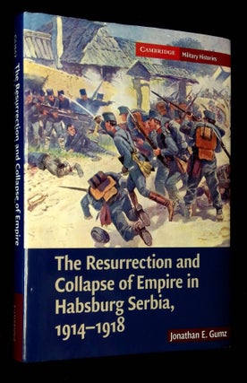 Item #B60245 The Resurrection and Collapse of Empire in Habsburg Serbia, 1914-1918. Jonathan E. Gumz