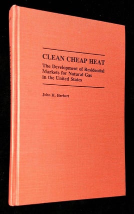 Item #B60385 Clean Cheap Heat: The Development of Residential Markets for Natural Gas in the...