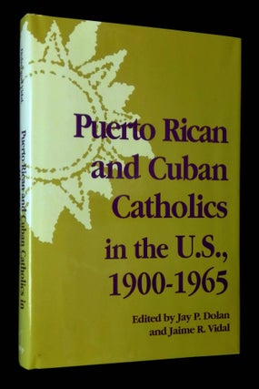 Item #B60574 Puerto Rican and Cuban Catholics in the U.S., 1900-1965. Jay P. Dolan, Jaime R. Vidal