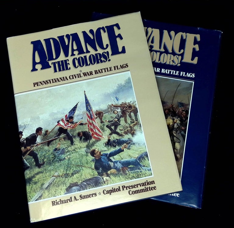 Item #B60649 Advance the Colors! Pennsylvania Civil War Battle Flags--Volume One and Two [Two volume complete set!]. Richard A. Sauers.