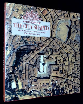 Item #B60683 The City Shaped: Urban Patterns and Meanings Through History. Spiro Kostof