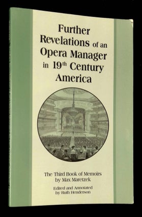 Item #B60719 Further Revelations of an Opera Manager in 19th Century America. Max Maretzek, Ruth...