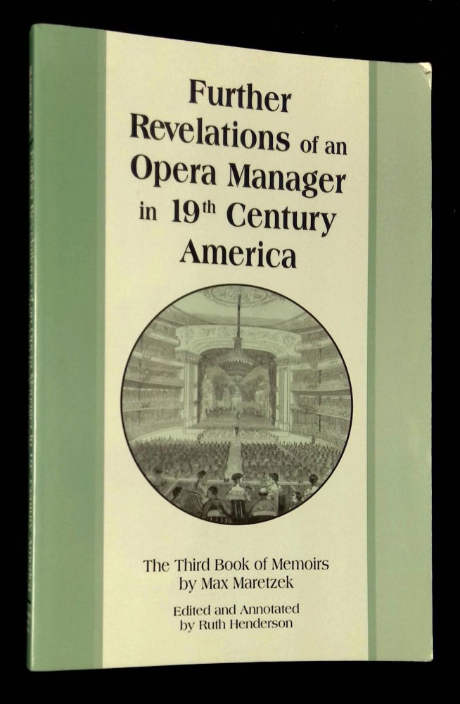 Item #B60719 Further Revelations of an Opera Manager in 19th Century America. Max Maretzek, Ruth Henderson.