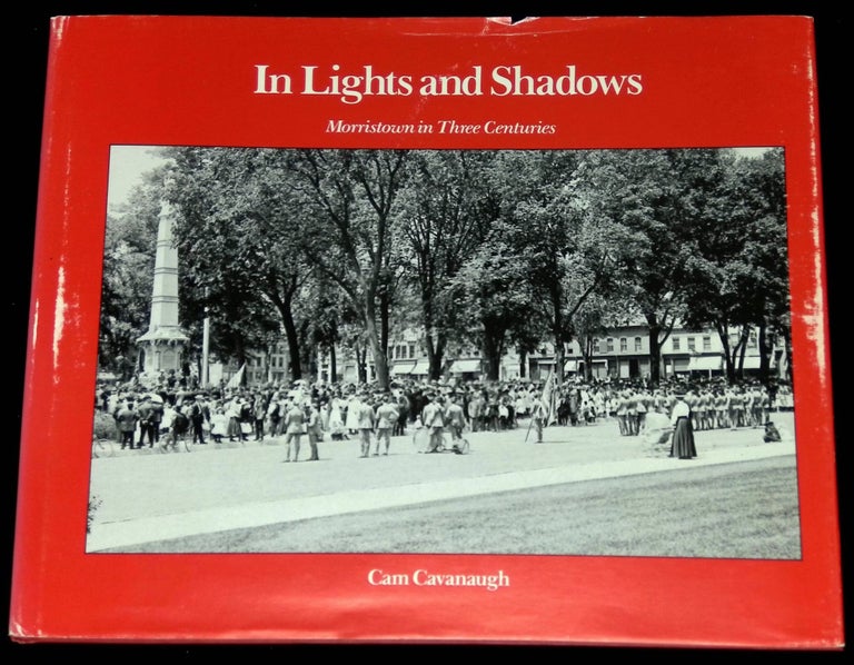 Item #B60720 In Lights and Shadows: Morristown in Three Centuries [Signed by Cavanaugh!]. Cam Cavanaugh.