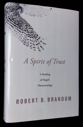 Item #B60751 A Spirit of Trust: A Reading of Hegel's Phenomenology. Robert B. Brandom