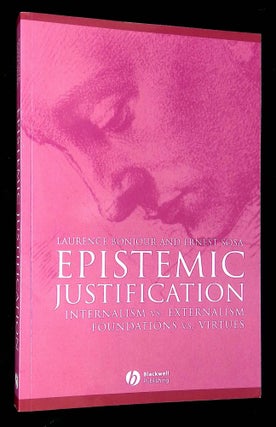 Item #B60883 Epistemic Justification: Internalism vs. Externalism, Foundations vs. Virtues....