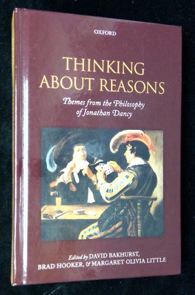 Item #B60972 Thinking About Reasons: Themes from the Philosophy of Jonathan Dancy. David...