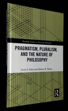 Item #B61176 Pragmatism, Pluralism, and the Nature of Philosophy. Scott F. Aikin, Robert B. Talisse