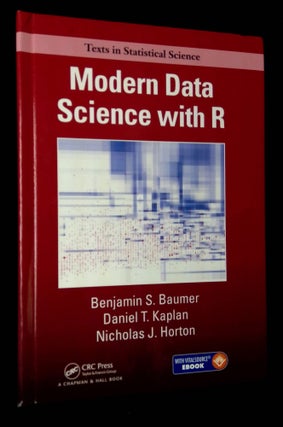 Item #B61184 Modern Data Science with R [Texts in Statistical Science]. Benjamin S. Baumer,...