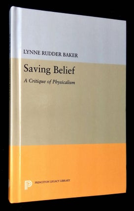 Item #B61215 Saving Belief: A Critique of Physicalism. Lynne Rudder Baker