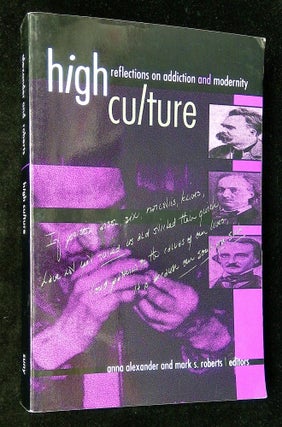 Item #B61282 High Culture: Reflections on Addiction and Modernity. Anna Alexander, Mark S. Roberts