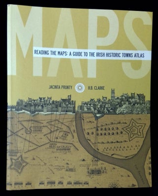 Item #B61391 Reading the Maps: A Guide to the Irish Historic Towns Atlas. Jacinta Prunty, H B....