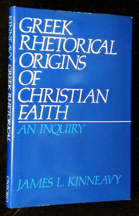 Item #B61646 Greek Rhetorical Origins of Christian Faith: An Inquiry. James L. Kinneavy
