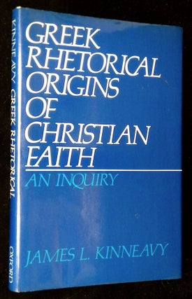 Item #B61654 Greek Rhetorical Origins of Christian Faith: An Inquiry. James L. Kinneavy