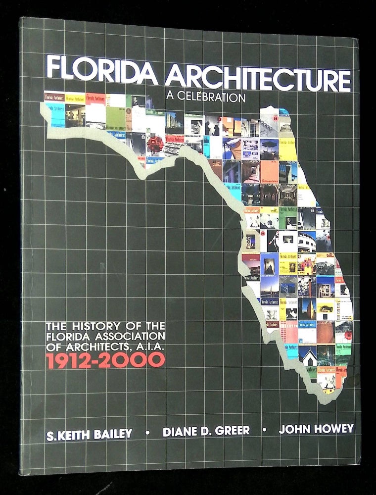 Item #B62031 Florida Architecture: A Celebration--The History of the Florida Association of Architects, A.I.A. 1912-2000. S. Keith Bailey, Diane D. Greer, John Howey.