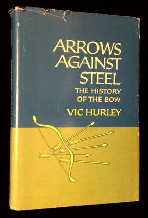 Item #B62406 Arrows Against Steel: The History of the Bow. Vic Hurley
