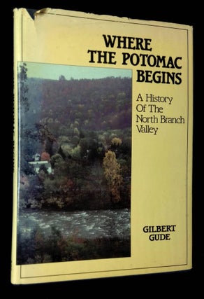 Item #B62618 Where the Potomac Begins: A History of the North Branch Valley [Inscribed by Gude!]....