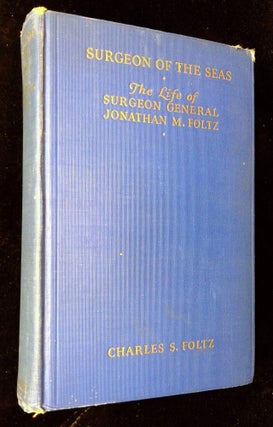 Item #B62642 Surgeon of the Seas: The Adventurous Life of Surgeon General Jonathan M. Foltz in...
