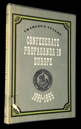 Item #B62715 Confederate Propaganda in Europe 1861-1865. Charles P. Cullop
