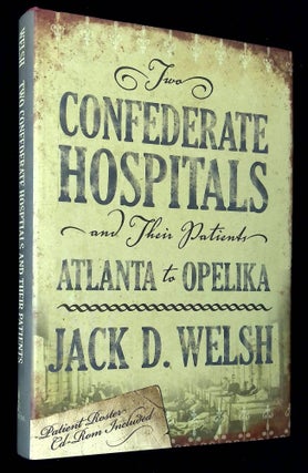 Item #B62717 Two Confederate Hospitals and Their Patients: Atlanta to Opelika. Jack D. Welsh