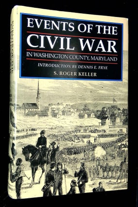 Item #B62789 Events of the Civil War in Washington County Maryland [Signed by Keller!]. S. Roger...