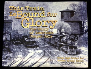 Item #B62810 This Train is Bound for Glory: The Story of America's Chapel Cars [Inscribed by both...