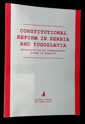 Item #B62907 Constitutional Reform in Serbia and Yugoslavia: Proposals by an Independent Group of...