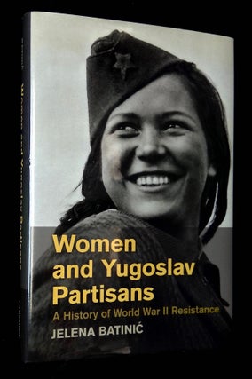 Item #B62908 Women and Yugoslav Partisans: A History of World War II Resistance. Jelena Batinic
