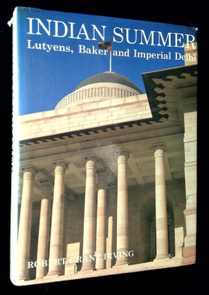 Item #B62961 Indian Summer: Lutyens, Baker, and Imperial Delhi. Robert Grant Irving