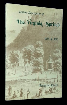 Item #B62984 Letters Descriptive of the Virginia Springs: The Roads Leading Thereto, and the...