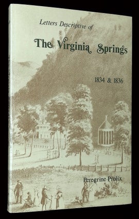 Item #B63017 Letters Descriptive of the Virginia Springs: The Roads Leading Thereto, and the...